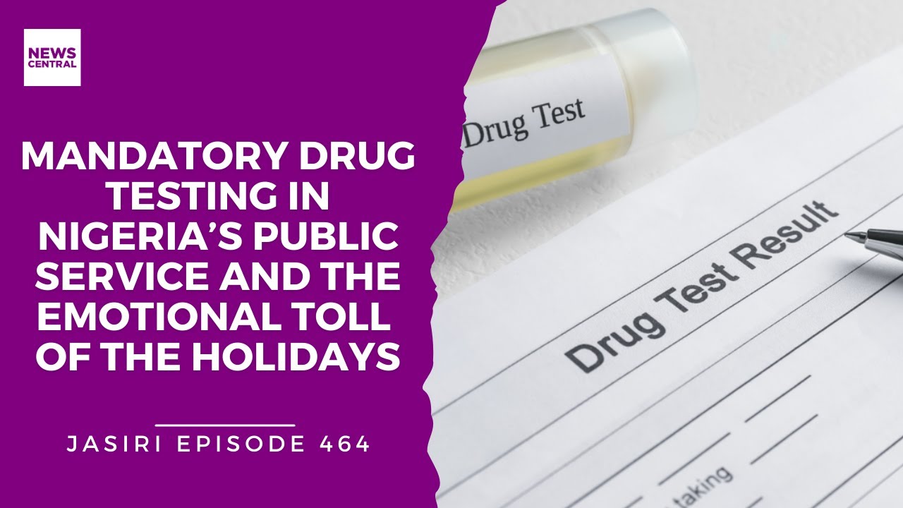 Mandatory Drug Testing in Nigeria’s Public Service and The Emotional Toll of the Holidays
