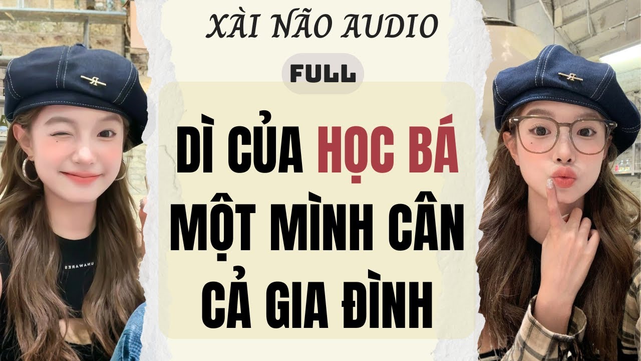 Full audio | DÌ CỦA HỌC BÁ MỘT MÌNH CÂN CẢ GIA ĐÌNH | Xài Não Audio #truyenaudio #audio