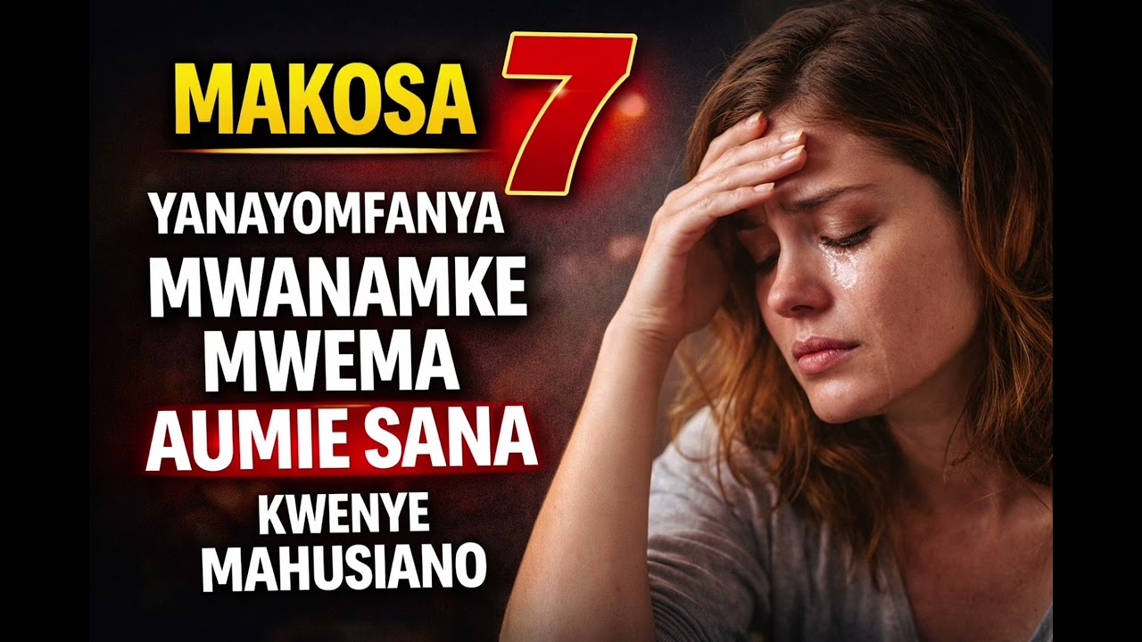 MAKOSA 7 YANAYOMFANYA MWANAMKE MWEMA AUMIE SANA KWENYE MAHUSIANO