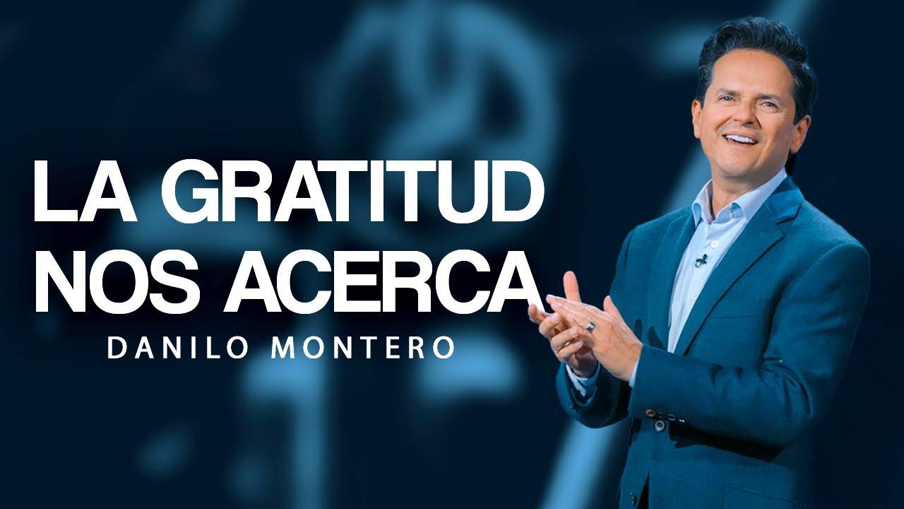 Cómo la gratitud transforma tus relaciones y tu fe — Danilo Montero | Prédicas 2025