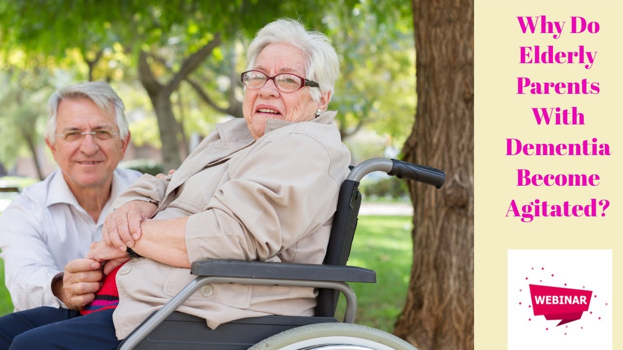 Why Do Elderly Parents With Dementia Become Agitated