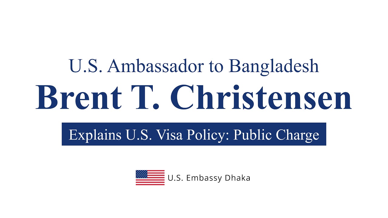 U.S. Ambassador to Bangladesh Brent T. Christensen explains U.S. Visa Policy: Public Charge