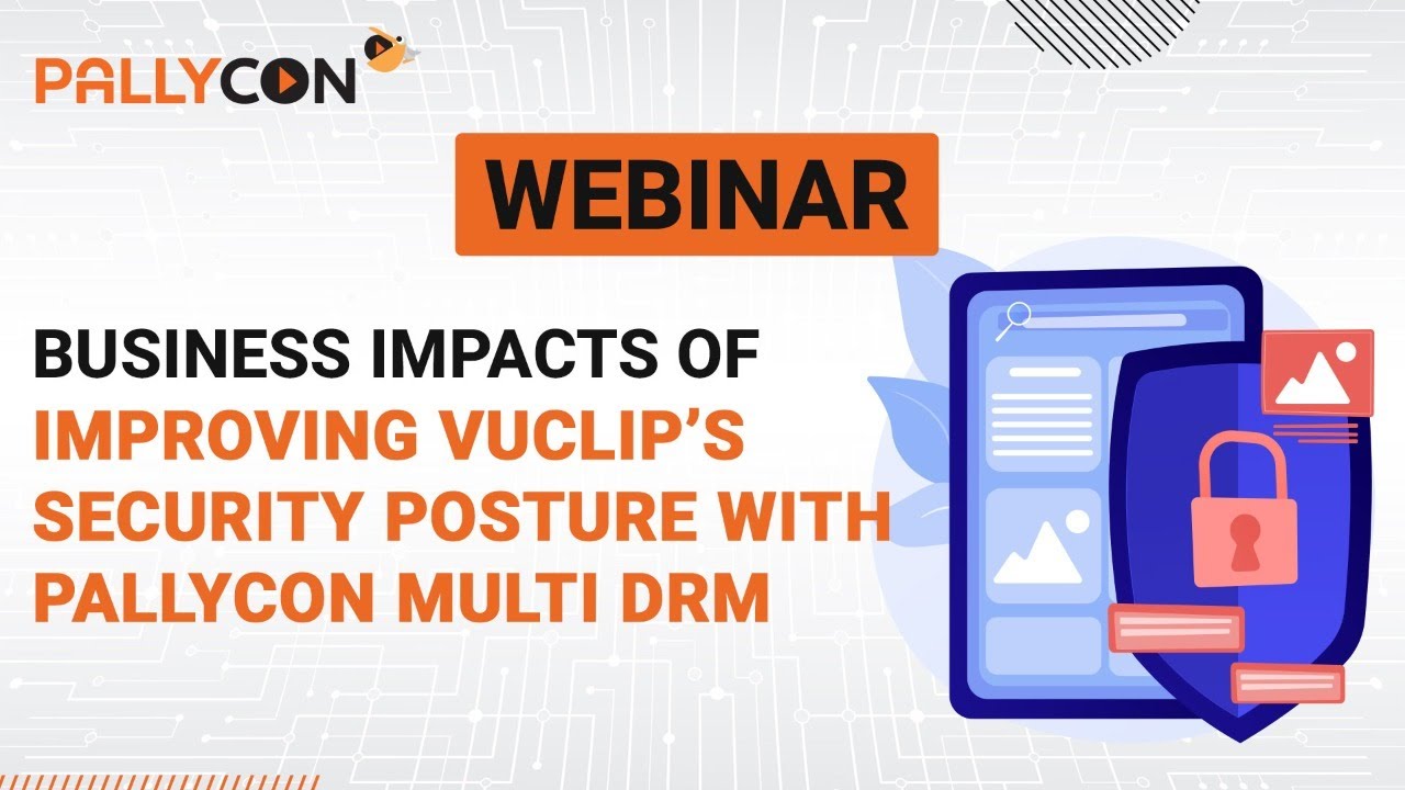 Business Impacts Of Improving VUCLIP's Security Posture With PallyCon's Multi-DRM