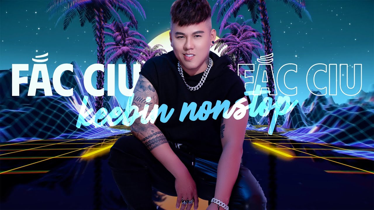 Nonstops 2023 - Fắc Ciu  Fắc Ciu - KEEBIN MIX - HOT TRIEUVIEW TIKTOK - Nhạc Sàn Bao Căng
