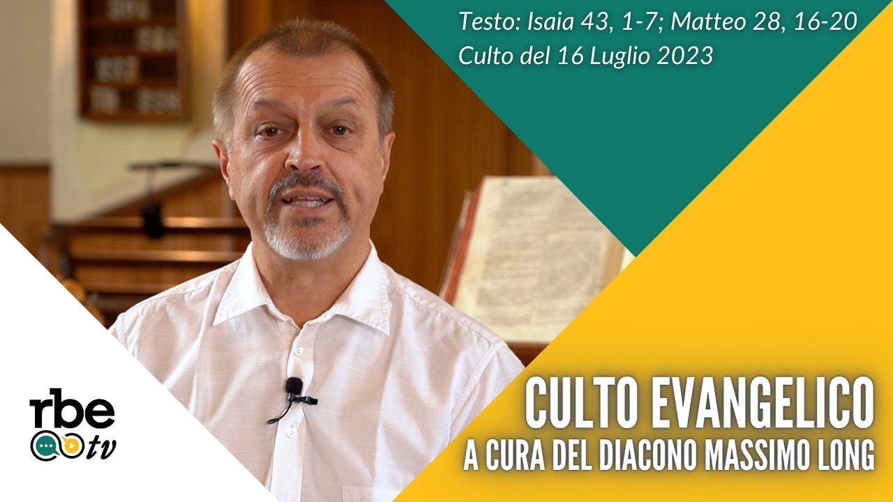 Isaia 43, 1-7 e Matteo 28, 16-20 | Culto Evangelico Valdese - 16 Luglio 2023