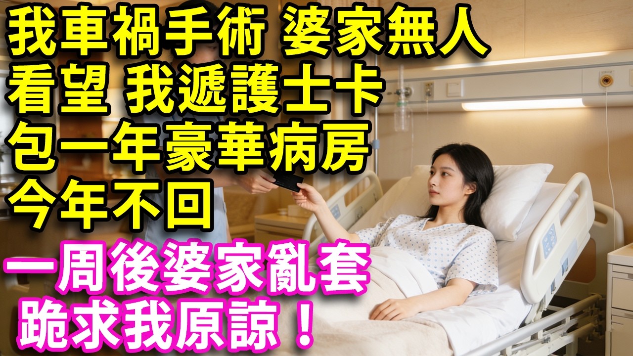 我車禍要手術 婆家無人看望 我遞給護士一張卡 包一年豪華病房 今年不回去了 一周後婆家亂套 跪求我原諒！#人生感悟 #健康 #情感故事 #婚姻經營 #老年生活 #家庭 #故事