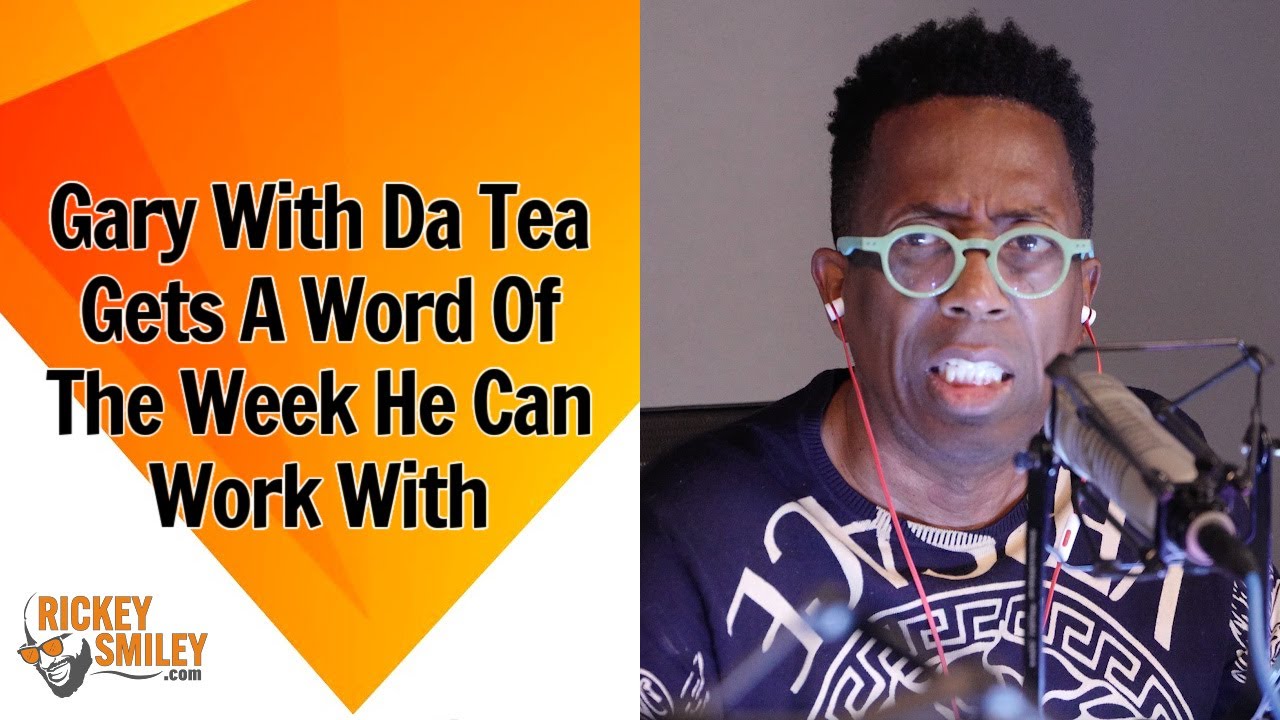 Gary With Da Tea Gets A Word Of The Week He Can Work With!