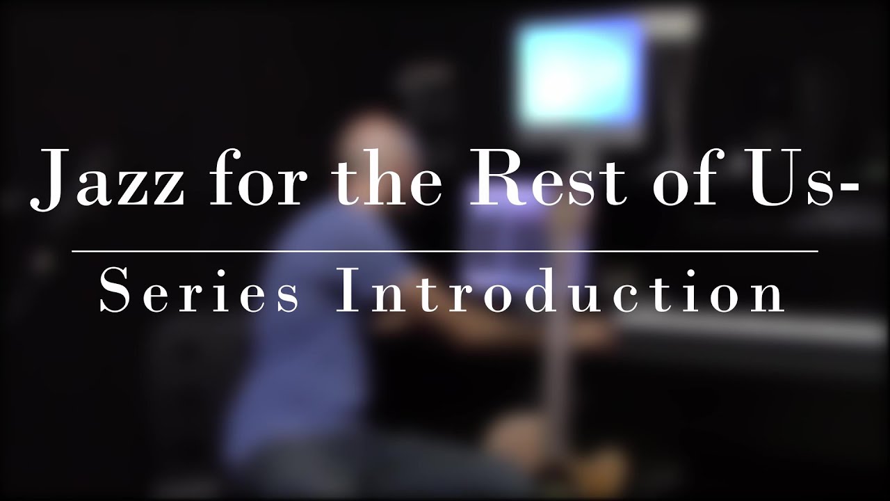 Jazz for the Rest of Us- Series Introduction
