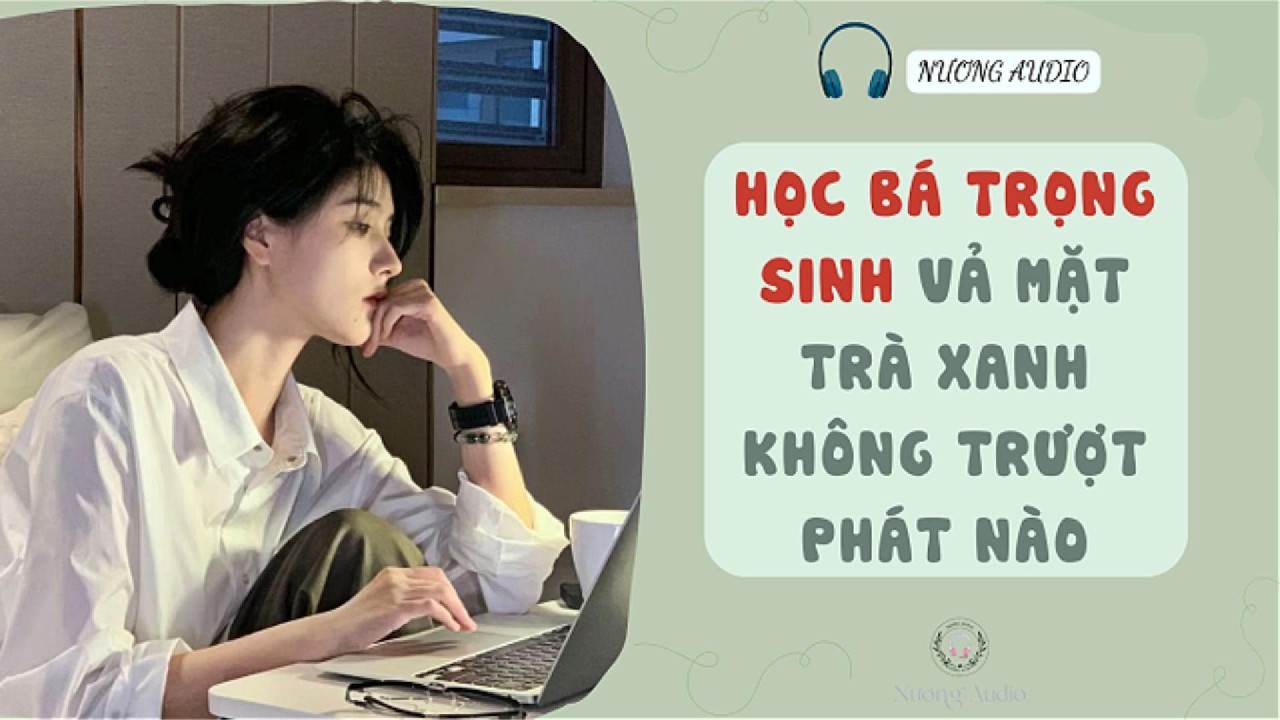 Audio truyện FULL | HỌC BÁ TRỌNG SINH VẢ MẶT TRÀ XANH KHÔNG TRƯỢT PHÁT NÀO #nuongaudio