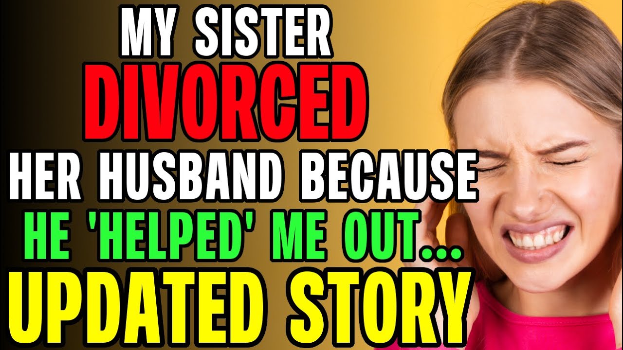 My Sister Divorced Her Husband Because He 'Helped' Me Out... r/Relationships