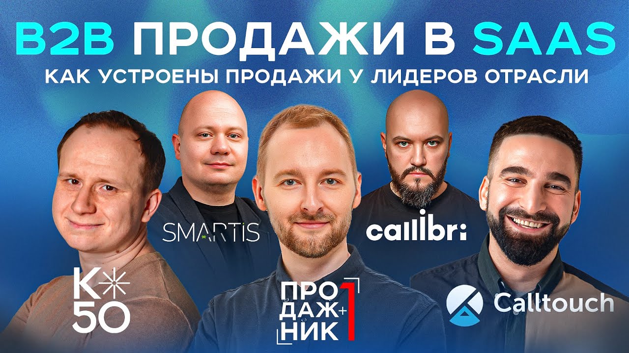 Как устроены B2B продажи в SaaS | Разбираемся вместе с K50, Callibri, Calltouch и Smartis.