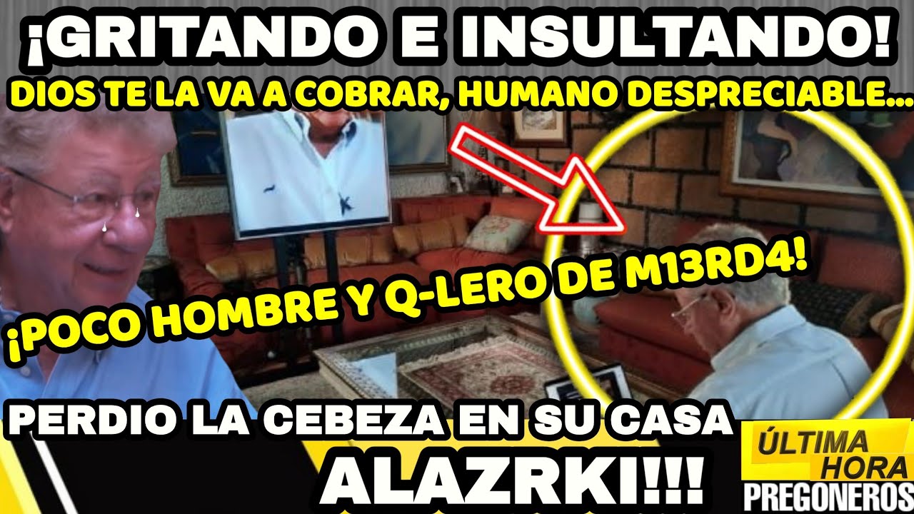 &iexcl;GRITANDO E INSULTANDO ACABO ALAZRAKI!