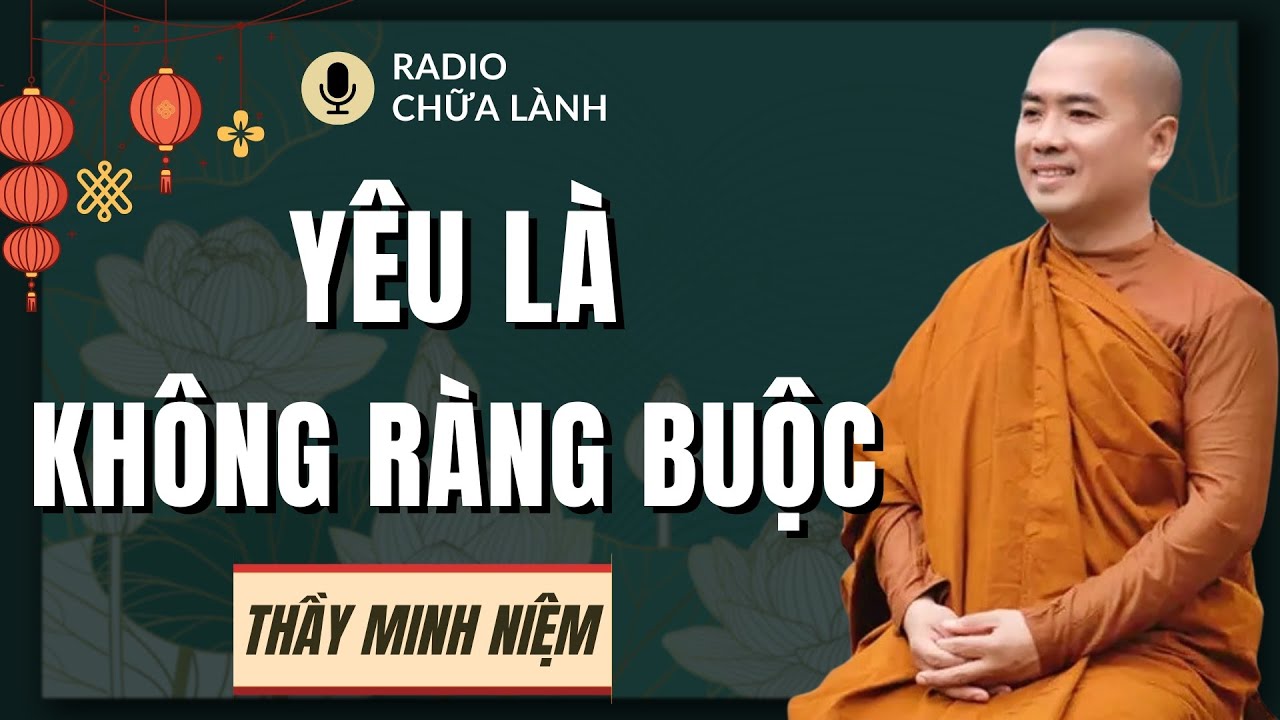 Thầy Minh Niệm - Yêu Thương Không Ràng Buộc: Khổ Đau Tự Nhiên Tan Biến | Radio Chữa Lành