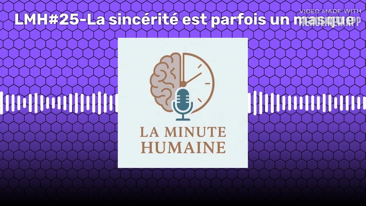 LMH#25-La sincérité est parfois un masque | LA MINUTE HUMAINE