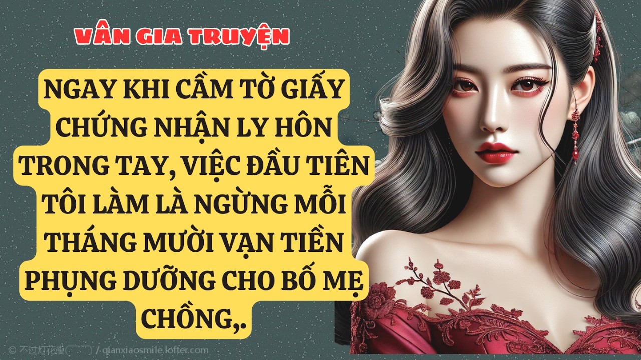 TRUYỆN KỂ: NGAY KHI CẦM TỜ GIẤY CHỨNG NHẬN LY HÔN TRONG TAY, VIỆC ĐẦU TIÊN TÔI LÀM LÀ NGỪNG   VG174