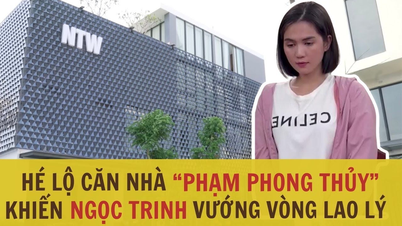 Nhà Ngọc Trinh phạm phong thủy kiểu gì. ( Đàm Luận Phong Thuỷ - Số 12 ) thầy Tâm 0972164517