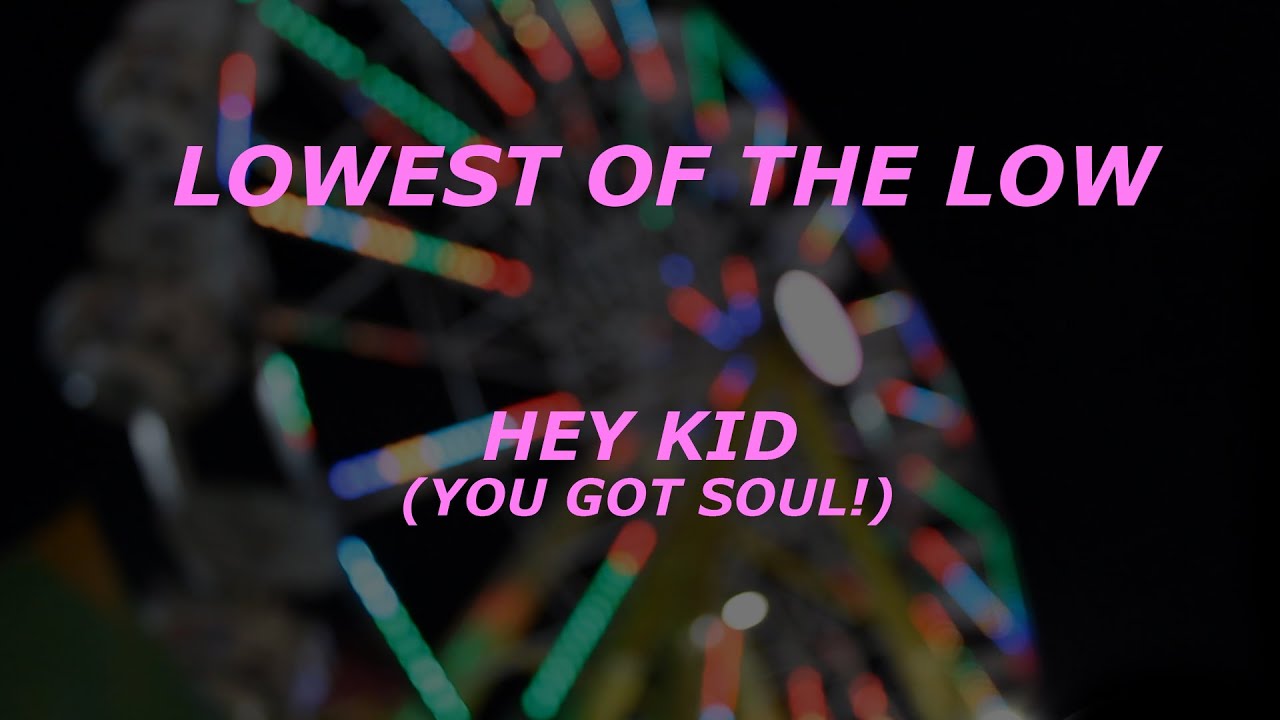 Lowest of the Low — Hey Kid (You Got Soul!)