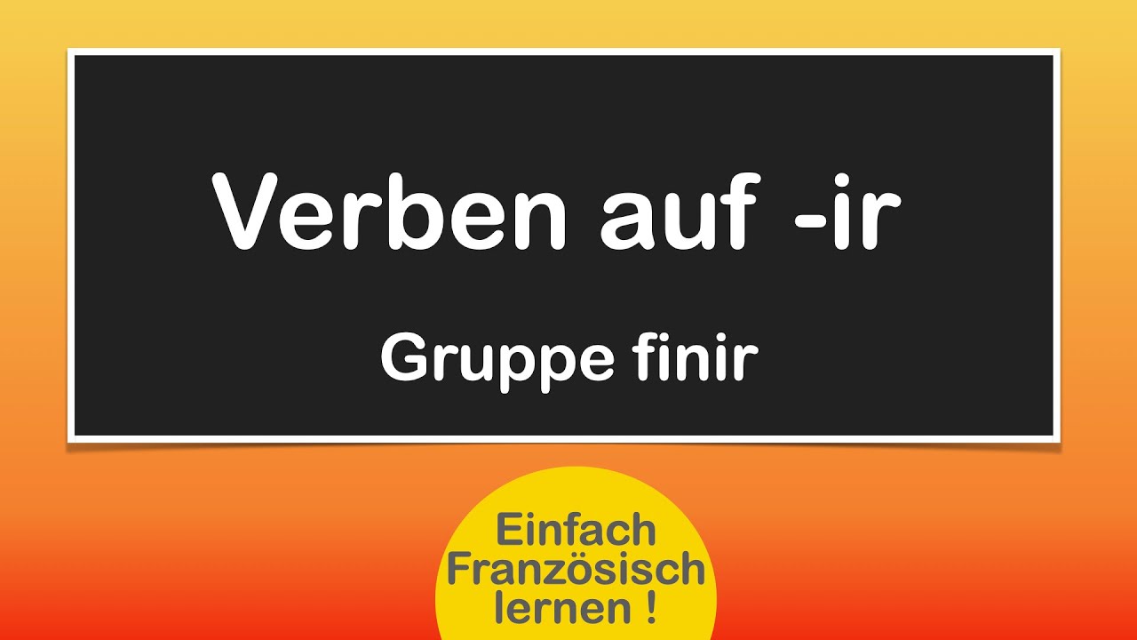 Französische Verben auf -ir: Ganz einfach!