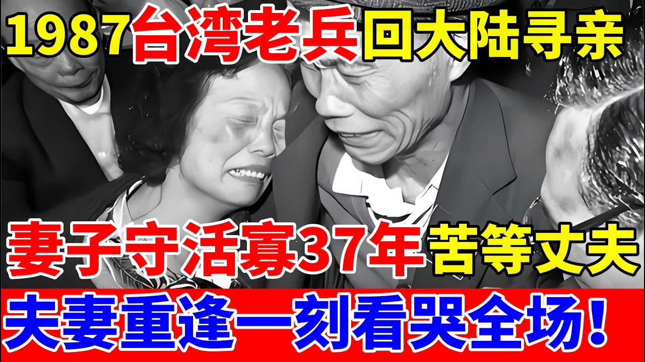 1987年台湾退役老兵回大陆,妻子守活寡37年苦等丈夫,重逢一刻看哭所有人！【历史纪实】