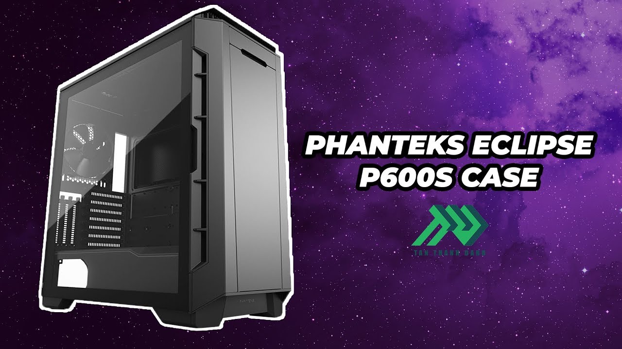 Phanteks Eclipse P600s | T&acirc;n Th&agrave;nh Danh