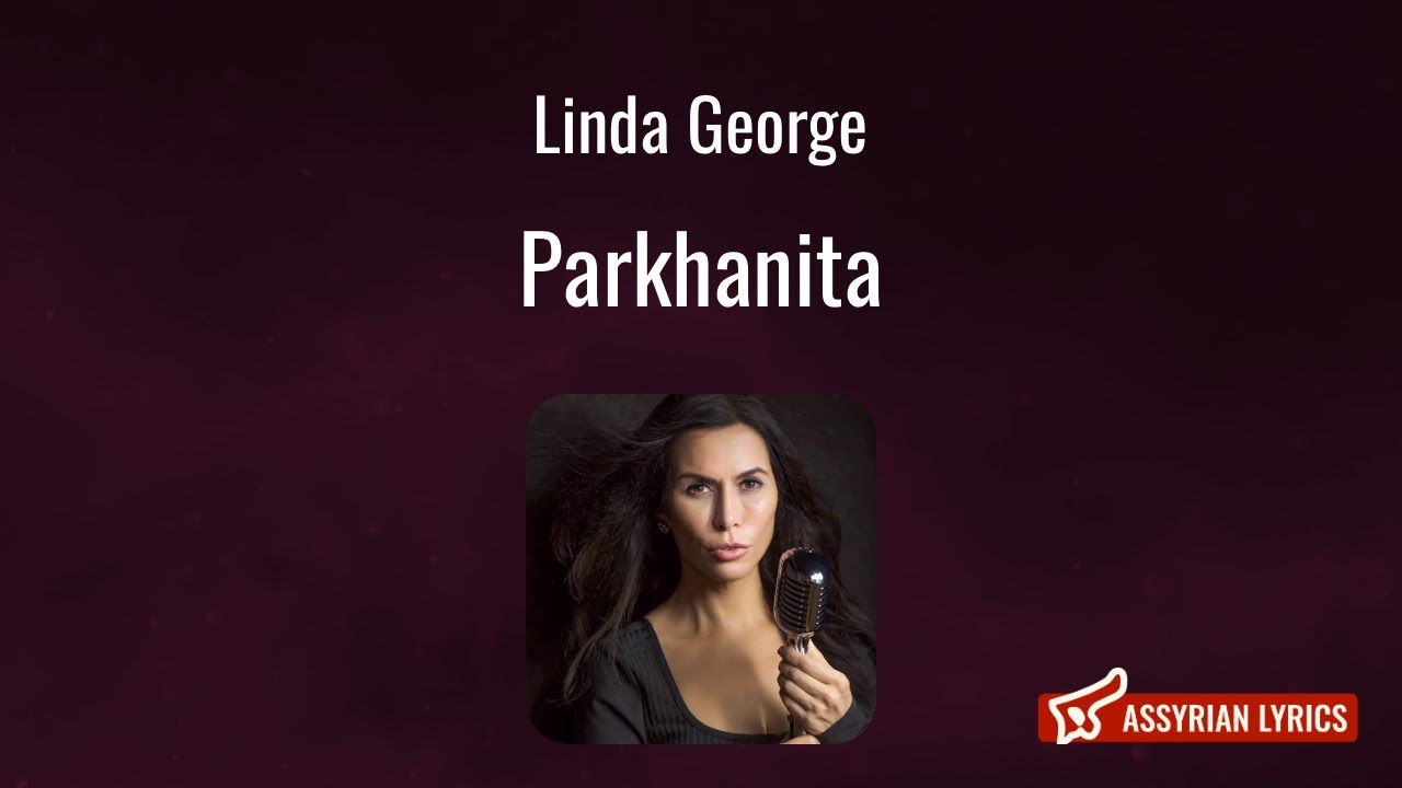 Linda George - Parkhanita [Assyrian Lyrics and English Transliteration]