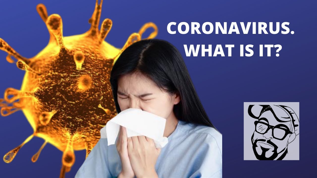 Coronavirus. What is it?  Is it really that deadly?