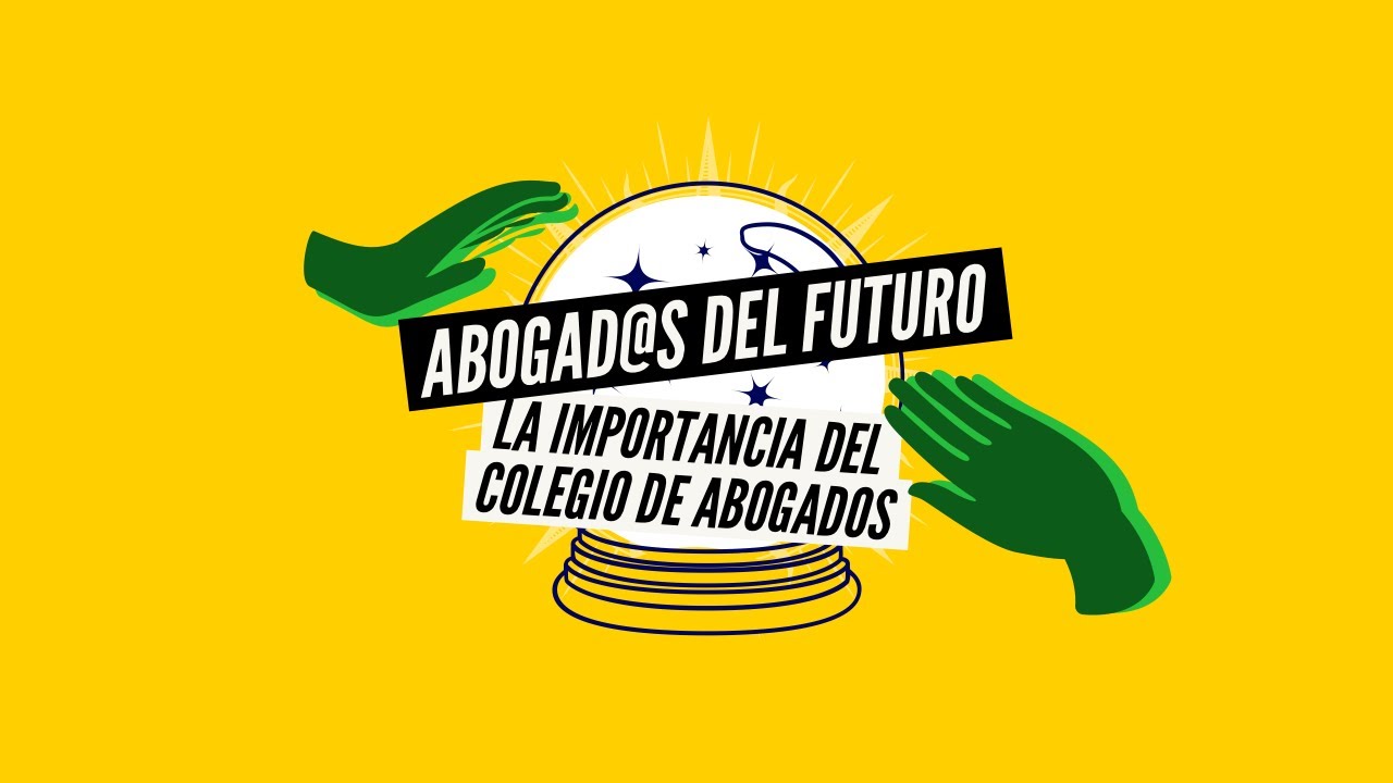 ABOGADOS DEL FUTURO: QUÉ ES, PARA QUÉ SIRVE Y POR QUÉ ES TAN IMPORTANTE EL COLEGIO DE ABOGADOS?