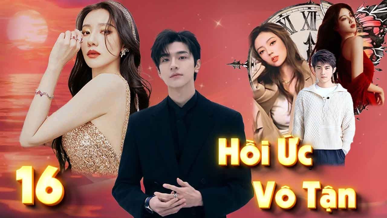 HỒI ỨC VÔ TẬN [Lồng Tiếng] - Tập 16 | Trọn Bộ Phim Ngôn Tình Trung Quốc Hay Nhất 2024