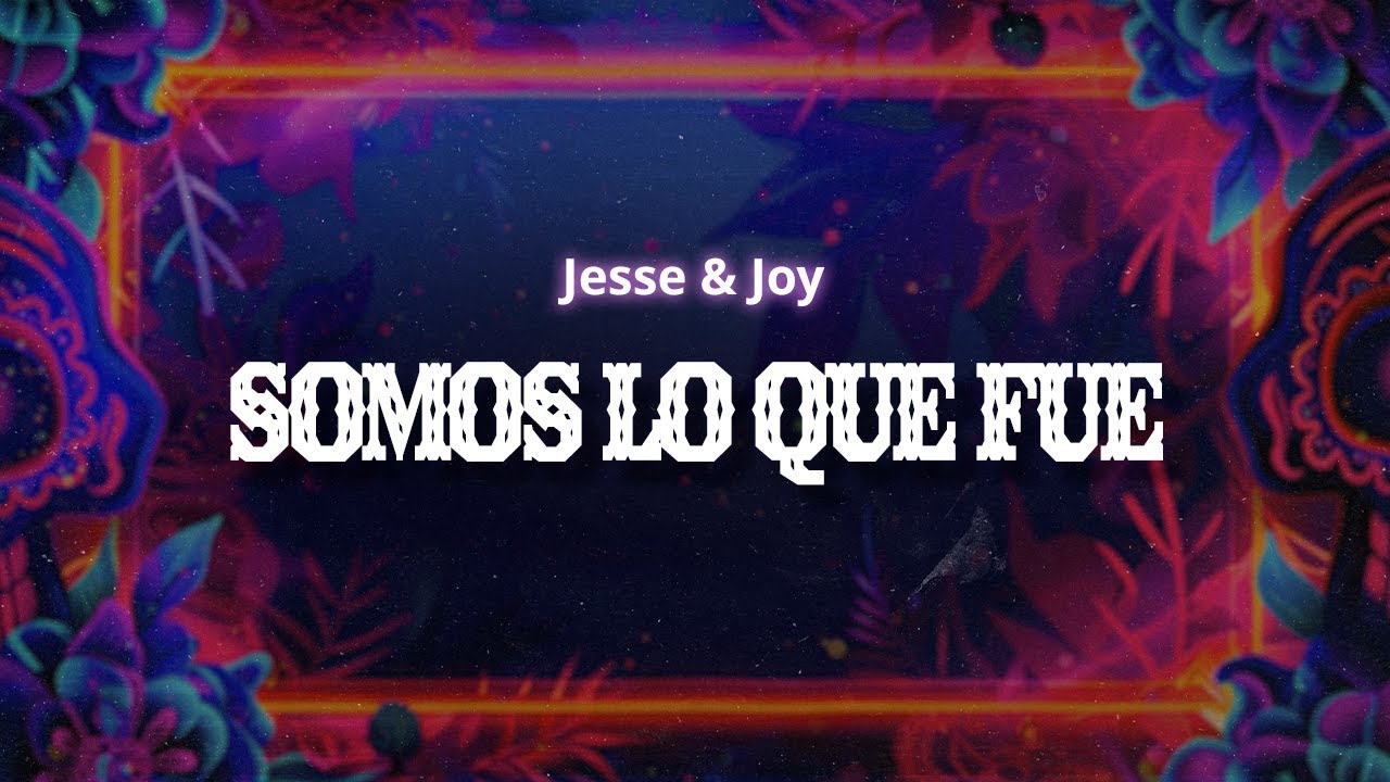 Jesse & Joy  - Somos Lo Que Fue (Letra / Lyrics)