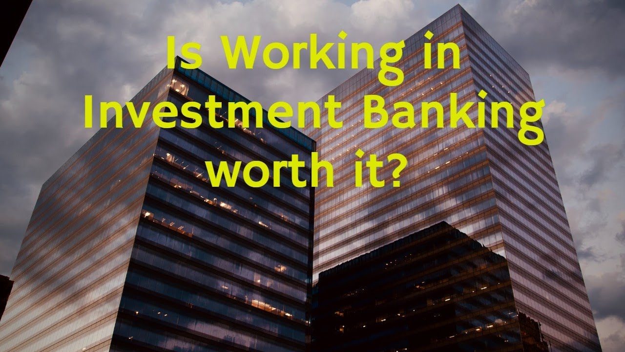 Is it Worth it to Work in Investment Banking?