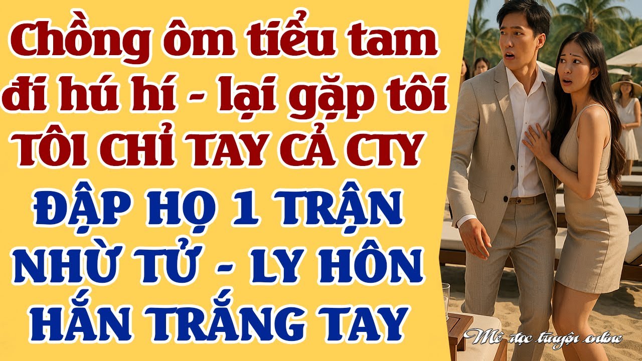 Chồng ôm bạn thân tôi đi hú hí -gặp cả cty tôi,Tôi chỉ tay cả cty đ.ập 1 trận - LY HÔN HẮN TRẮNG TAY