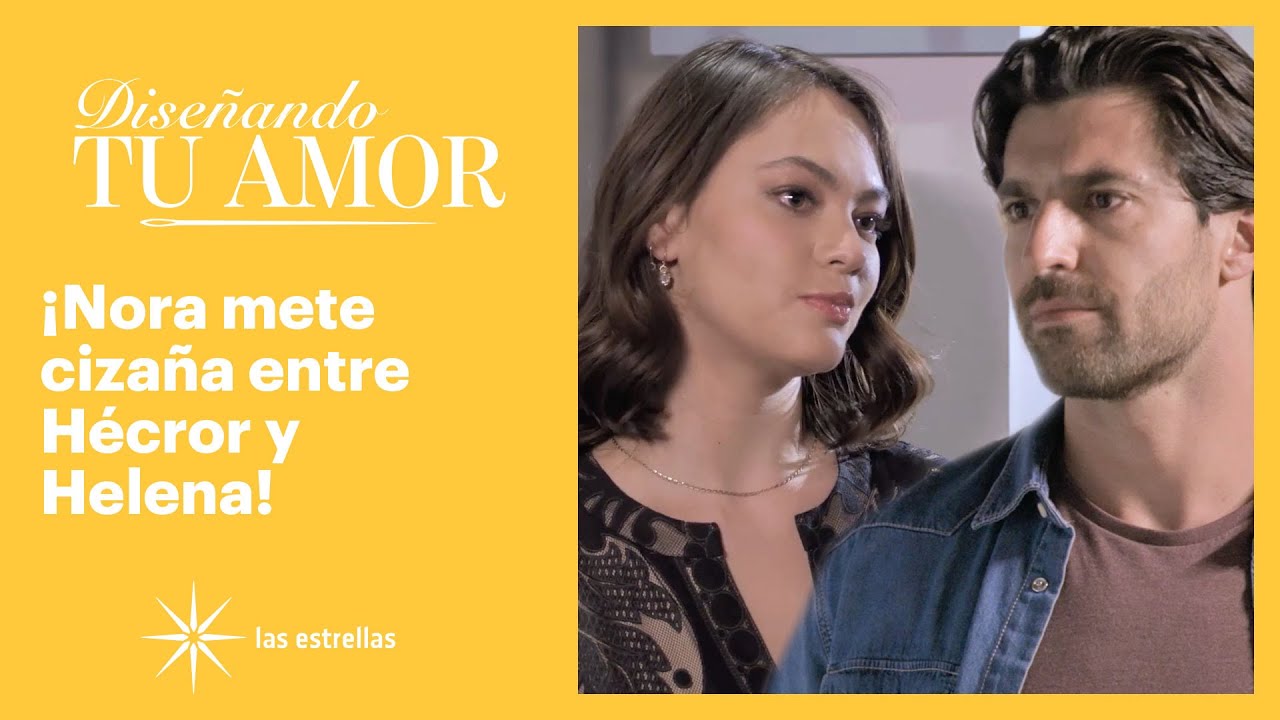 Diseñando tu amor: Nora el asegura a Héctor que Helena solo lo utiliza | C-30 | Las Estrellas