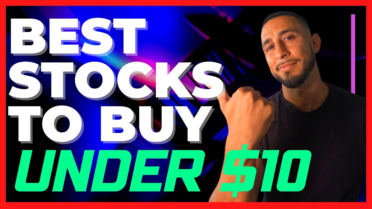 Best Stocks To Buy Now Under $10 In 2022