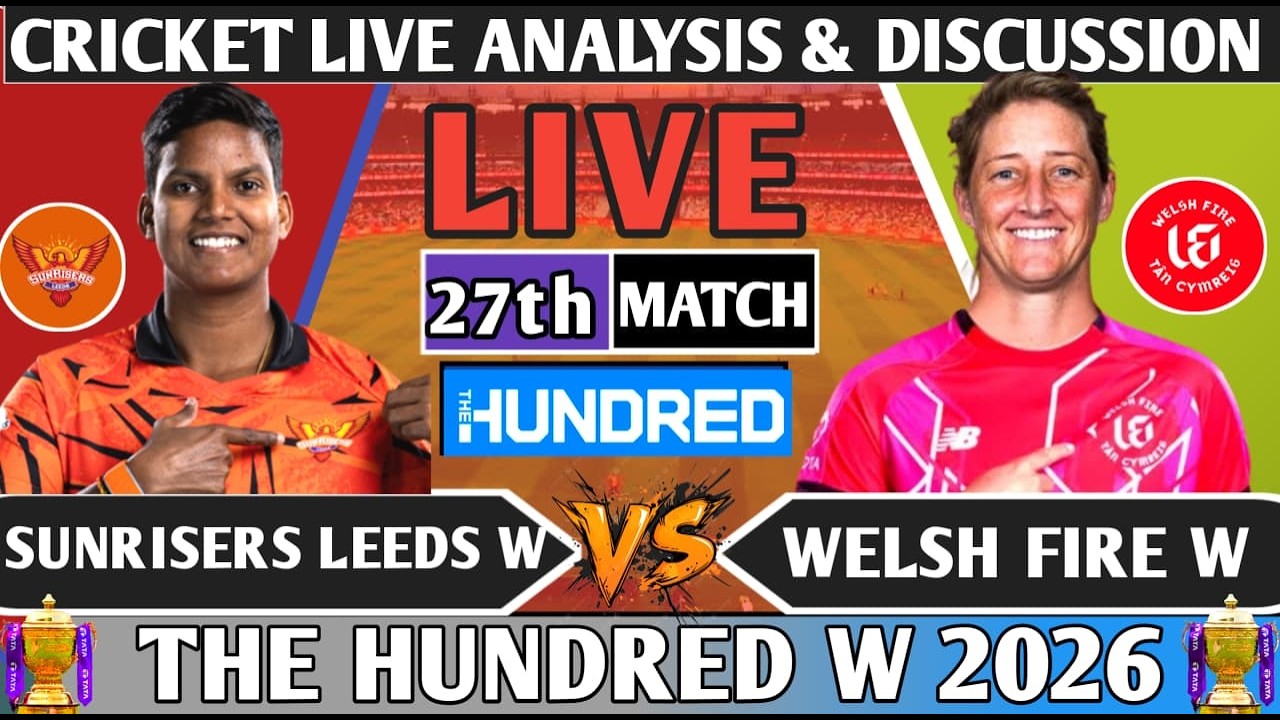 Sunrisers Leeds W vs Welsh Fire W 27th 100B Match ! Live 27th 100B Match Analysis Score & Discussion