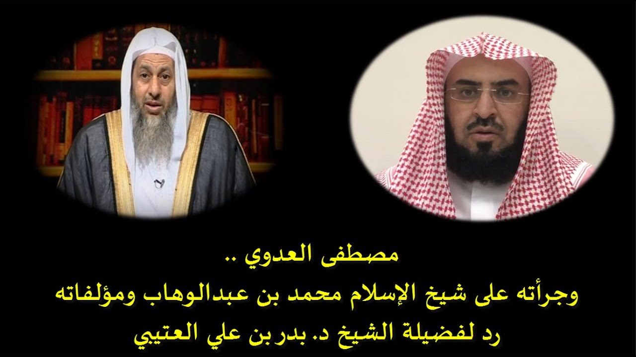 مصطفى العدوي وجرأته على شيخ الإسلام محمد بن عبدالوهاب ومؤلفاته : فضيلة الشيخ د. بدر بن علي العتيبي
