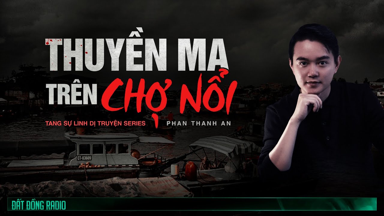 Nghe truyện ma : THUYỀN MA TRÊN CHỢ NỔI - Tang Sự Linh Dị truyện Phần 5