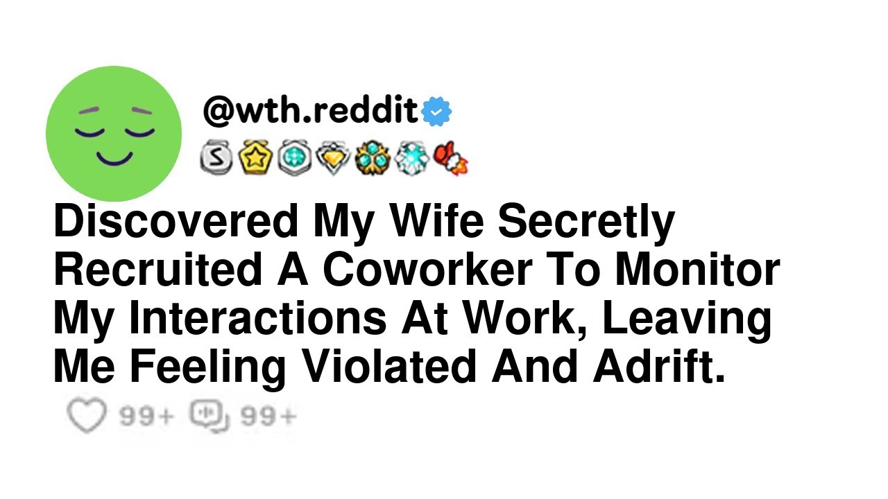 Discovered My Wife Secretly Recruited A Coworker To Monitor My Interactions At Work, Leaving Me F...