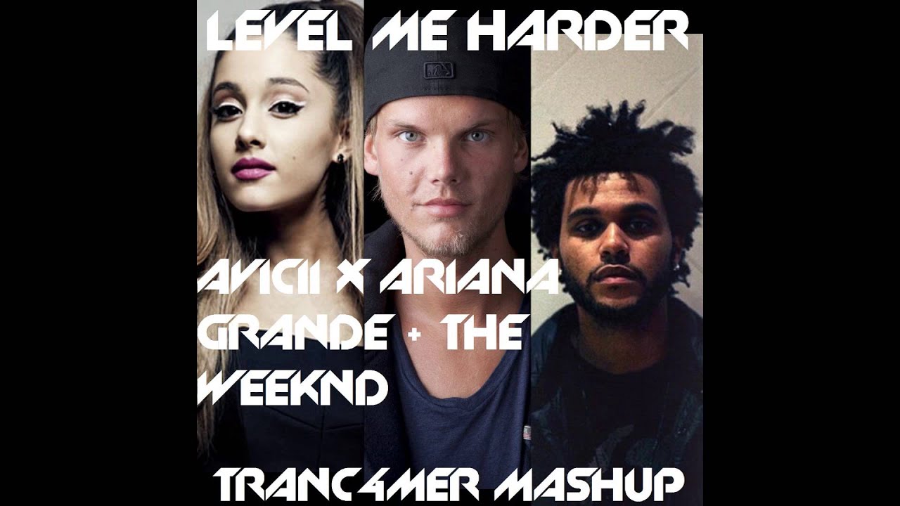 Avicii X Ariana Grande & The Weeknd - Level Me Harder (Tranc4mer Mashup)