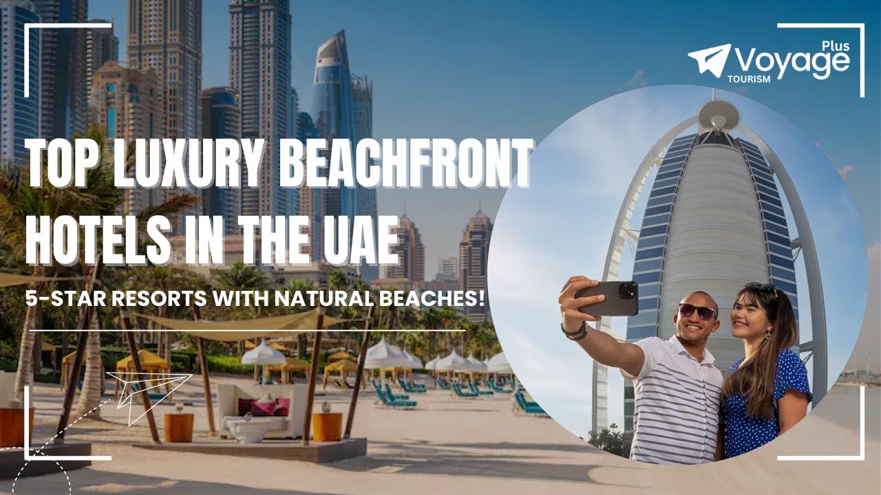 Top Luxury Beachfront Hotels in the UAE &ndash; 5-Star Resorts with Natural Beaches!