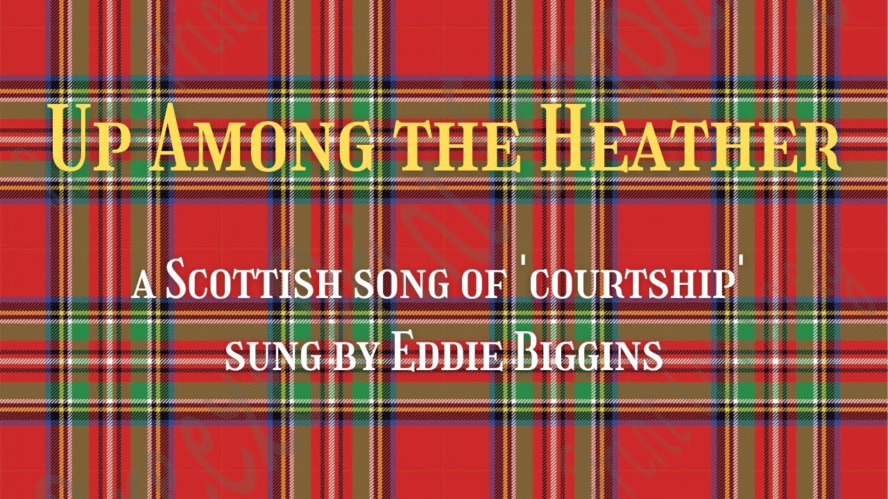 Up Among the Heather (a Scottish song of 'courtship' sung by Eddie Biggins)