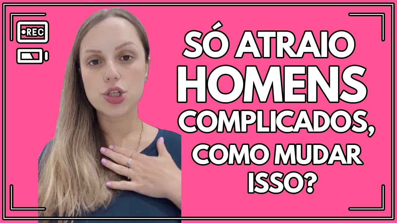 Só atraio homens complicados, como mudar isso?