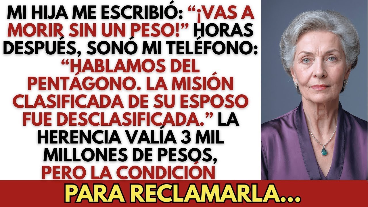 “¡Vas a morir sin un peso!” me escribió mi hija; horas después, el Pentágono llamó por mi herencia.