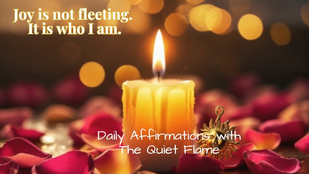 Joy is not fleeting it is who I am.