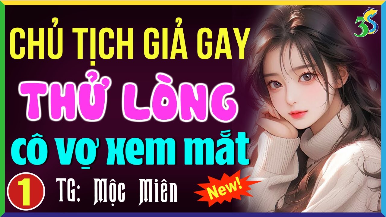Truyện ngôn tình Việt Nam 2024: Chủ tịch thử lòng cô vợ xem mắt Tập 1