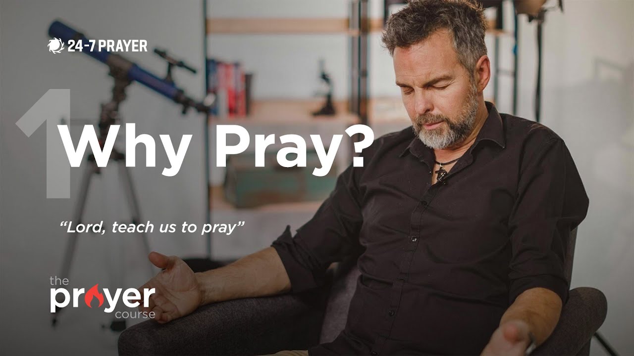 1. Why Pray? | The Prayer Course | 24-7 Prayer