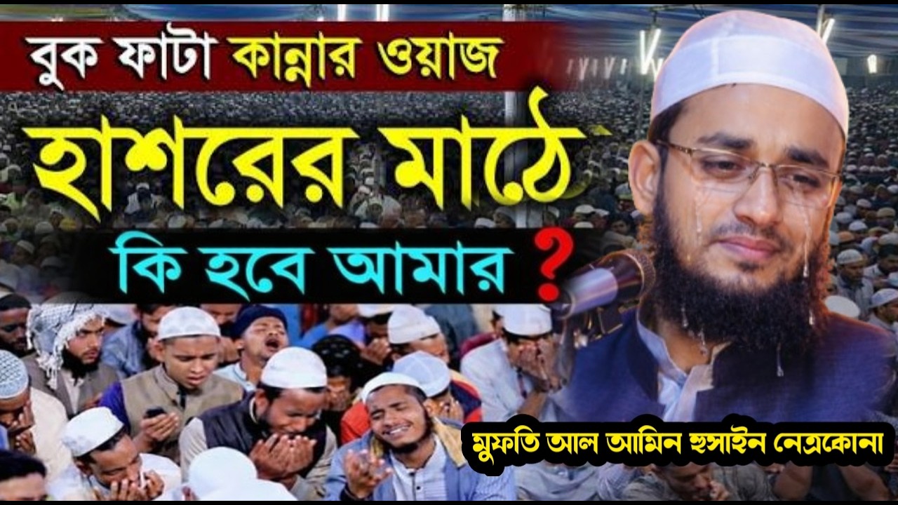 বুক ফাটা কান্নার ওয়াজ | হাশরের মাঠে কি হবে আমার | মুফতি আল আমিন হুসাইন নেত্রকোনা | arif tv nikli