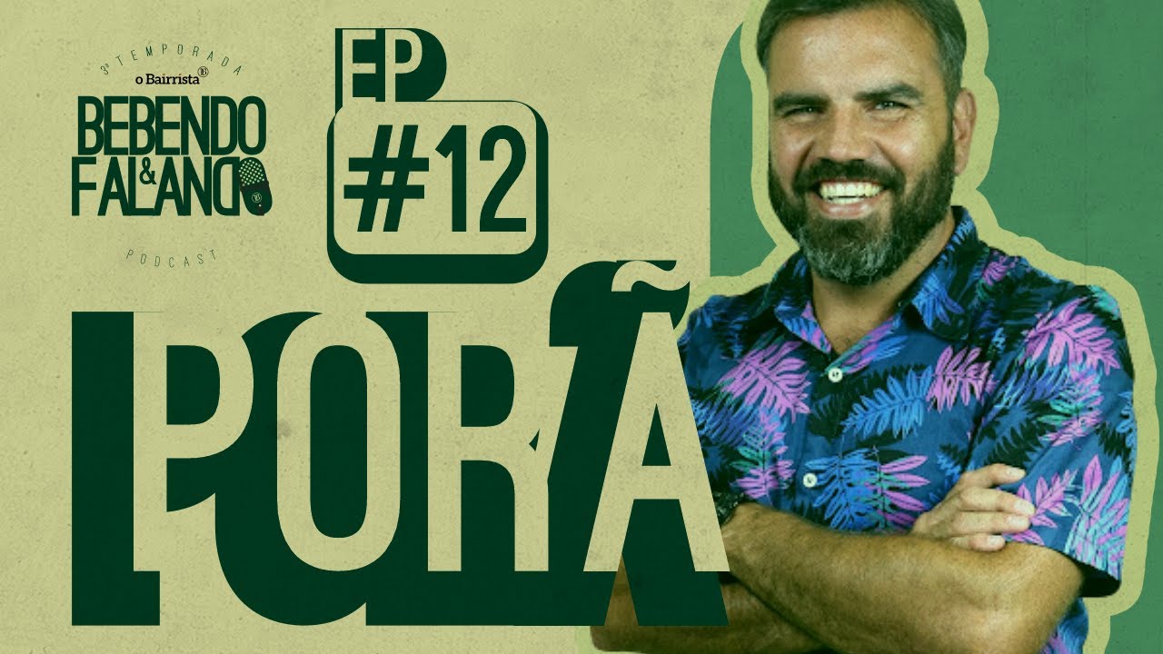 Porã - PODCAST BEBENDO E FALANDO  O BAIRRISTA