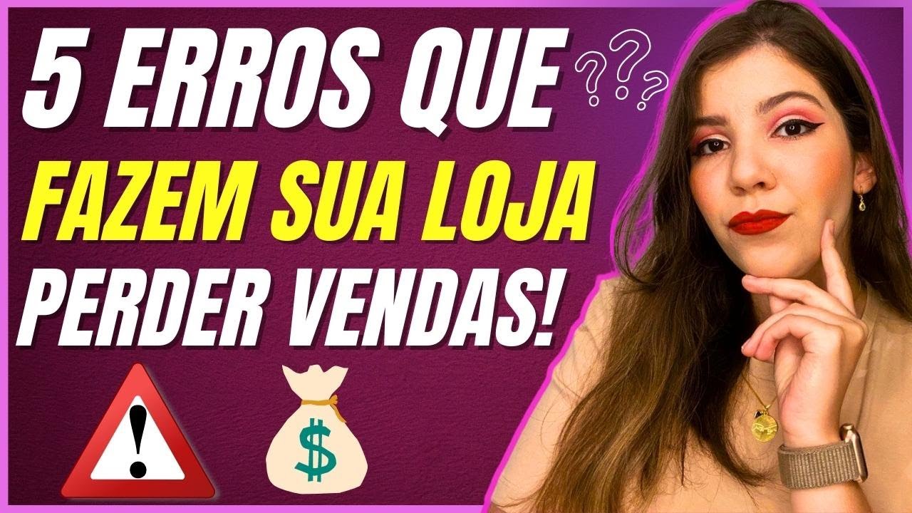 5 ERROS que Fazem Sua Loja e seu Neg&oacute;cio PERDER MUITAS VENDAS!!!