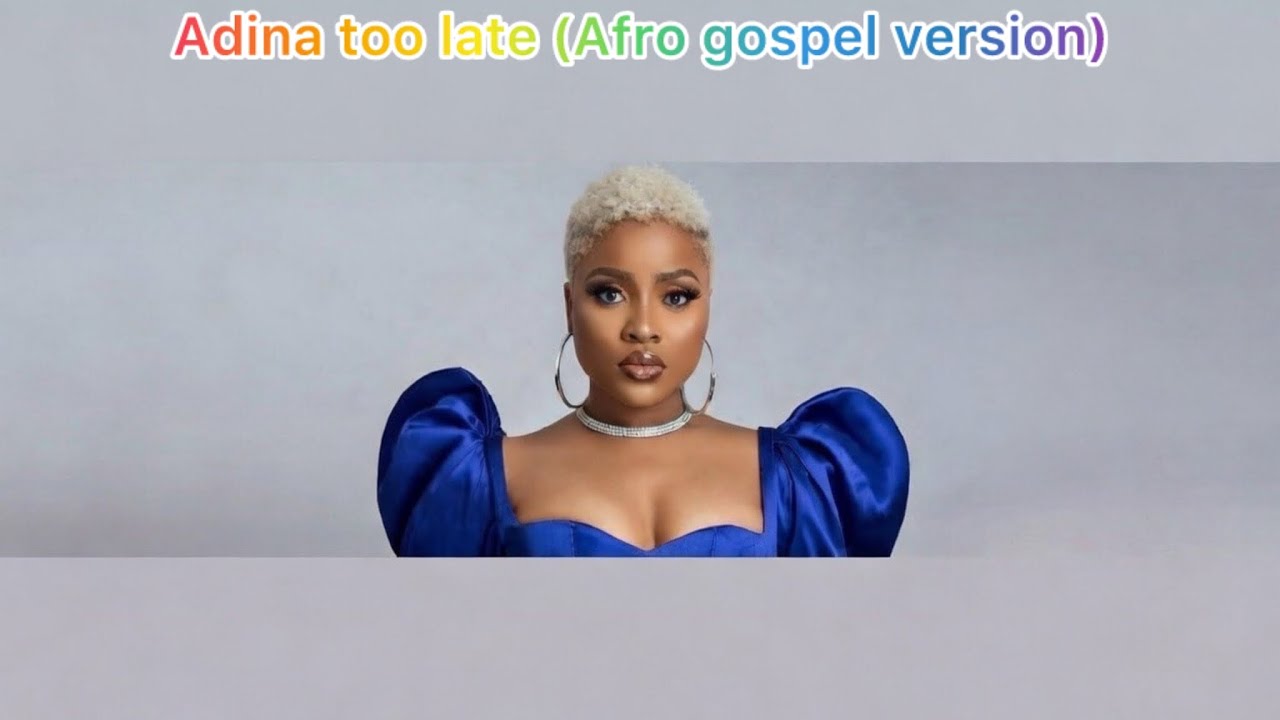 Adina Too late (Afro gospel version)