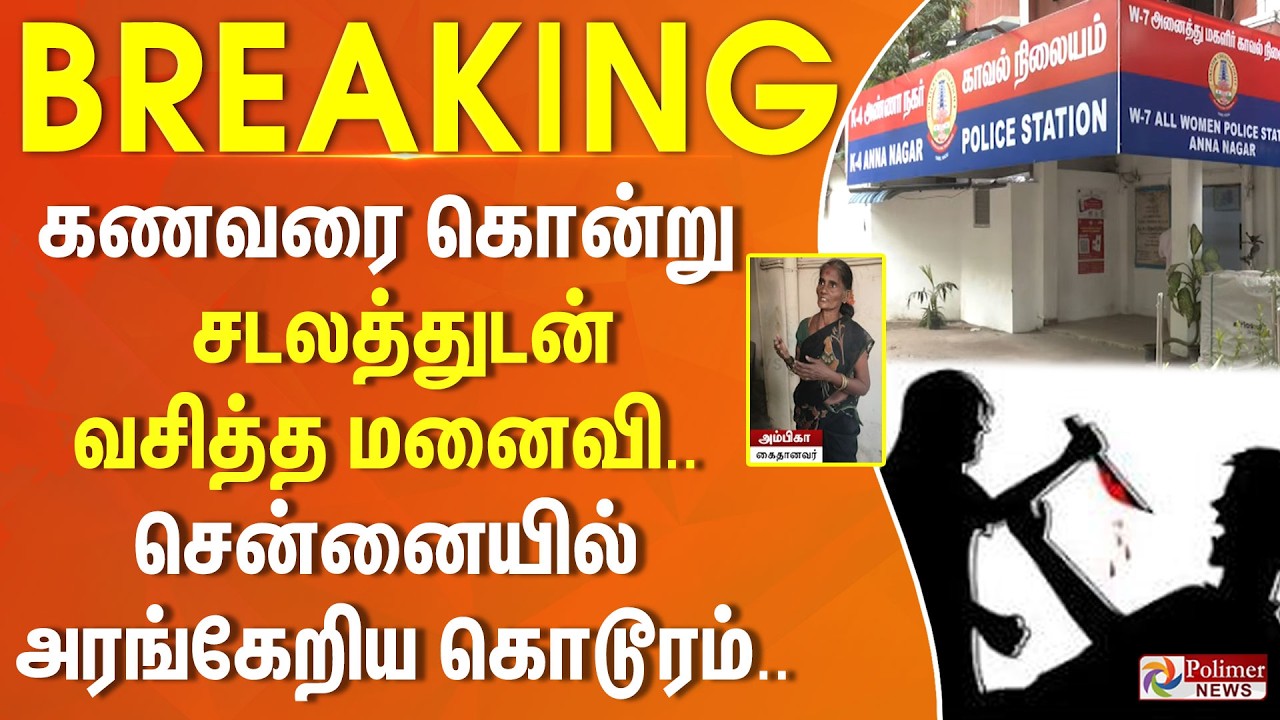 #BREAKING | கணவரை கொன்று சடலத்துடன் வசித்த மனைவி.. சென்னையில் அரங்கேறிய கொடூரம்..